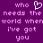 Purple background with pixelated text reading 'who needs the world when I've got you' and a heart symbol replacing 'I'