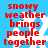 Red text on blue background reads 'snowy weather brings people together' over white snowflakes, with visible pixelation and slight variations in text alignment across four repeated