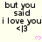 A static image displays repeated text "but you said i love you <|3" with pink heart symbols on a light background.