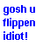 Blue pixelated text reads 'gosh u flippen idiot!' on white background next to a person in dark suit and tie with light hair.