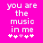 A bright pink background displays white pixelated text reading 'you are the music in me' with five small symbols below, where one symbol changes color between two states.