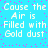 Static pixel art displays repeated text 'Cause the Air is Filled with Gold dust' on a cyan background with scattered pink dots.