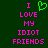 Green heart symbol replaces 'I' in pixelated text reading "I LOVE MY IDIOT FRIENDS" on dark green background.