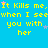 Blue background with yellow pixelated text repeating 'It Kills me, It Kills me, It Kills me, when I see when I see when I see you with her' and pink star icons.