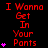 Red text on black background reads "I Wanna Get In Your Pants" with pink star symbols scattered across the image.