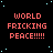 Pixelated red text on black background with cyan dots, repeating 'WORLD FRICKING PEACE!!!!!' in