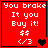 Red background with white text "You brake It you Buy it!" and symbols $$ </3, changing heart count from one to two then three hearts across frames.