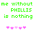 Green pixelated text reads "me without PHILLIS is nothing" with pink heart symbols below, displayed in two identical side-by-side