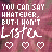 Pixelated text reads "YOU CAN SAY WHATEVER, BUT I WON'T LISTEN" with three heart symbols below on a pinkish-purple background.