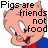 Animated cartoon pig with pink skin, blue shirt, red bow tie, and white eyes; text "Pigs are friends not food" appears in black or red above the head.
