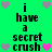 Green background with black text reading "i have a secret crush" and scattered pink/purple heart icons in pixelated style.