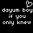 Black background with white pixelated text and a heart symbol, repeating 'dayum boy if you only knew' in two