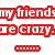 Red, orange, and blue pixelated text blocks on white background with red dotted line, reading 'my friends are crazy. and guess what! I love them the way they are! :)'