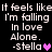 Pixelated text reads "It feels like I'm falling in love Alone. -Stella" with a pink heart, repeated twice on black background.