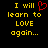 Yellow pixelated text on black background reads "I will learn to LOVE again..." with a red heart symbol replacing the word 'love' in one version.