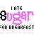Animated pixel art displays 'I ATE SUGAR FOR BREAKFAST' text with alternating black and pink lettering across three
