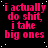 repeated pink text on black background with one gray square in bottom-right corner, displaying 'i actually do shit, i take big ones' across all visible