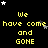 Yellow text on black background with white and gray stars, repeating 'We have come and GONE' in a pattern