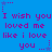Blue background with repeated pink text "I wish you loved me like i love you ..." and small star symbols in corners.
