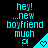 Cyan pixelated text on black background reads 'hey! ...new boyfriend much ?' with cyan heart symbol in bottom-right corner, showing animation changes across frames.
