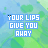 Pixelated of repeated text 'YOUR LIPS GIVE YOU AHHY' over green-blue gradient background with small heart shapes