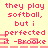 Pixelated text in red on a light yellow background, repeating the phrase "they play softball, but i perfected it -Brooke" with horizontal pink bars beneath each line.