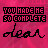 A pink background with repeated text "YOU MADE ME SO COMPLETE" and "dear" in black, where the word "COMPLETE" animates through pixel changes.