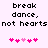 Pixelated text reads 'break dance, not hearts' in two above pink heart icons on a light background