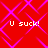 Red background with purple diamond pattern and four instances of white text reading 'U suck!' in pixelated font