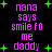 Black background with green plus signs and purple text reading "nana says smile fo me daddy" in pixelated font, repeated twice.