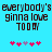 Pixelated text 'everybody's gonna love TODAY' on cyan background with pink and purple heart icons below.
