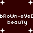 Dark red background with white pixelated text and star shapes, featuring repeated 'brown-eye' and 'beauty' text in a retro digital style.