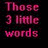 Static image with pink text on black background reading "Those 3 little words are said too often or not enough I love YOU!".