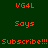 Green background with orange text and white rectangular bars; text repeats 'VG4L', 'Says', and 'Subscribe!!!' in pixelated font.