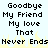 Pixelated text reads 'Goodbye My Friend My love That Never Ends' on light blue background with yellow flame-like shapes at bottom.