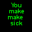 Green pixelated text on black background reads 'You make make sick' in four lines with visible pixelation and no additional elements.