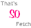 Pixelated text elements display 'Tina's' above a pink '90' and 'Fetch' below on white background.