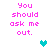 Pixelated text reads 'You should ask me out.' with cyan hearts in different positions across frames.