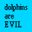 Pixelated text on a solid blue background reads 'dolphins are EVIL' in three lines with black and cyan pixel artifacts.
