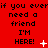 Red background with repeated black text "if you everif need a friend I'M HERE!" and changing white symbols across three