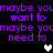 Purple pixelated text repeats 'maybe you want to maybe you need to' on black background with two heart symbols.