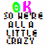 Pixelated text reads 'OK so we're all a little crazy' with color variations and small heart symbols in different positions across frames.