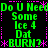 Green pixelated text on black background with pink dotted borders and asterisks, repeating 'Do U Need Some Ice 4 Dat BURN?' in a