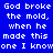 Blue background with white pixelated text repeating 'God broke the mold, when he made this one I know' in two , with a darker blue gradient in the lower-left corner