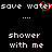 Black background with white pixelated text reading 'save water' and 'shower with me', where the letter 'o' in 'water' is replaced by a red heart symbol.