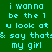 Green background with cyan text reading "i wanna be the 1 u look at & say that's my girl" in pixelated font, featuring pink highlight changes across frames.