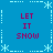 Blue background with white snowflake and dashed line border, displaying four identical of pink text reading LET IT SNOW