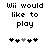 Black pixelated text reads "Wii would like to play" above two of five heart symbols with one gray heart in each