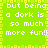 Green background with yellow pixelated border and repeated white text "but being a dork is so much more fun!" in two vertical
