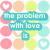 Pixelated image with pastel circles and heart shapes, featuring text in colored blocks: "the problem with love is" (teal), "that you can love whoever you want" (pink), "but so can he..." (orange).